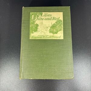 1919 Lilies, White And Red by Frances Wilson Huard RARE Antique 1st Ed Hardcover